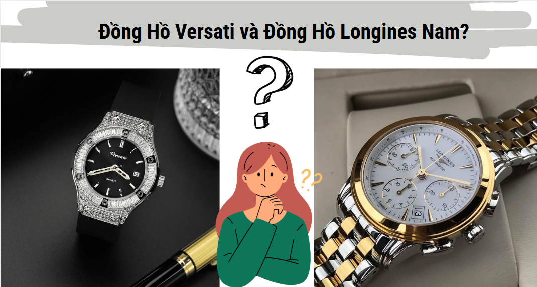 Đồng Hồ Versati và Đồng Hồ Longines Nam?